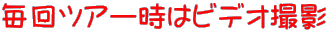 毎回ツアー時はビデオ撮影